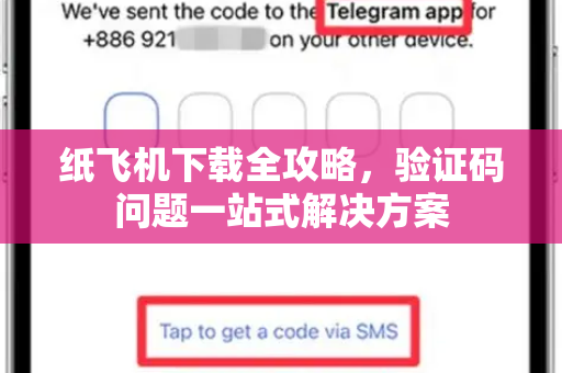 纸飞机下载全攻略，验证码问题一站式解决方案-第1张图片-纸飞机PC下载-纸飞机中文官网
