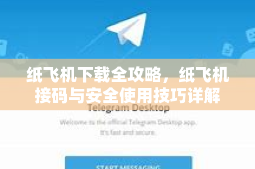 纸飞机下载全攻略，纸飞机接码与安全使用技巧详解