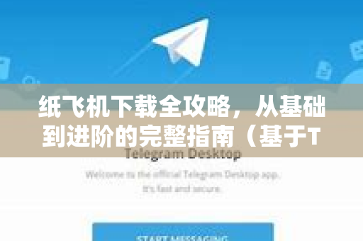 纸飞机下载全攻略，从基础到进阶的完整指南（基于TDLib技术解析）-第1张图片-纸飞机PC下载-纸飞机中文官网