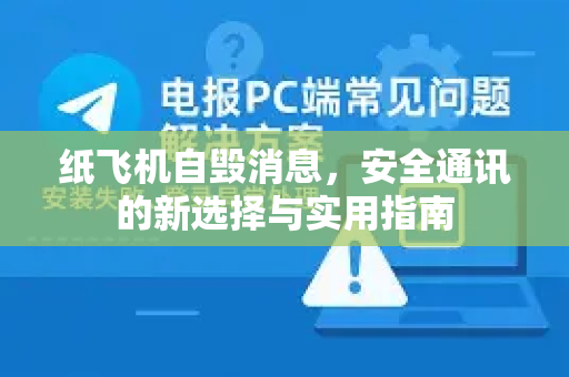 纸飞机自毁消息，安全通讯的新选择与实用指南-第1张图片-纸飞机PC下载-纸飞机中文官网
