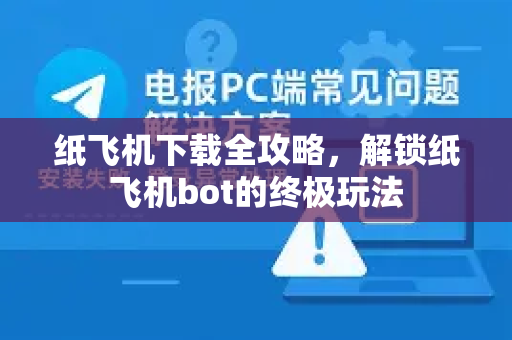 纸飞机下载全攻略，解锁纸飞机bot的终极玩法