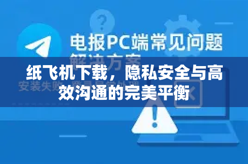 纸飞机下载，隐私安全与高效沟通的完美平衡