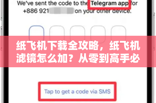 纸飞机下载全攻略，纸飞机滤镜怎么加？从零到高手必备指南