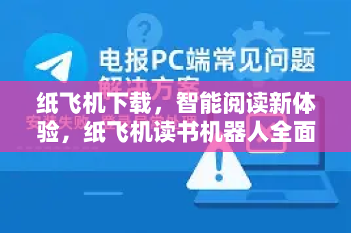纸飞机下载，智能阅读新体验，纸飞机读书机器人全面解析