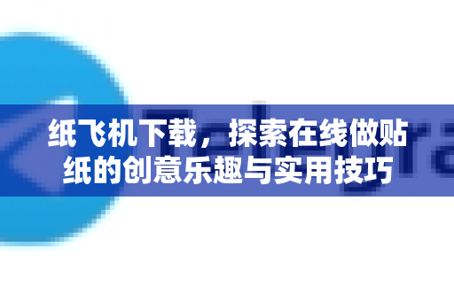 纸飞机下载，探索在线做贴纸的创意乐趣与实用技巧-第1张图片-纸飞机PC下载-纸飞机中文官网
