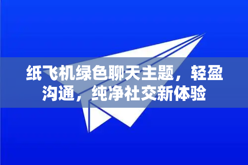 纸飞机绿色聊天主题，轻盈沟通，纯净社交新体验