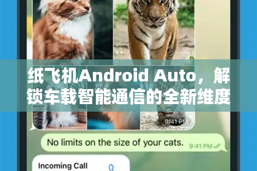 纸飞机Android Auto，解锁车载智能通信的全新维度-第1张图片-纸飞机PC下载-纸飞机中文官网