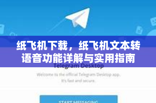 纸飞机下载，纸飞机文本转语音功能详解与实用指南