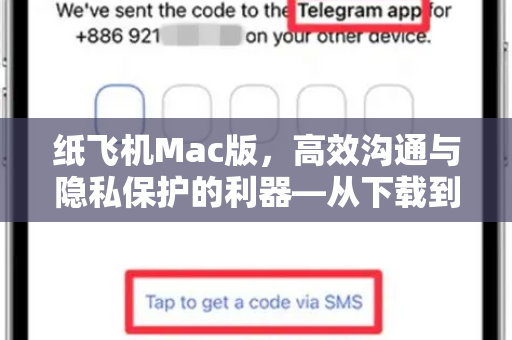纸飞机Mac版，高效沟通与隐私保护的利器—从下载到精通全攻略