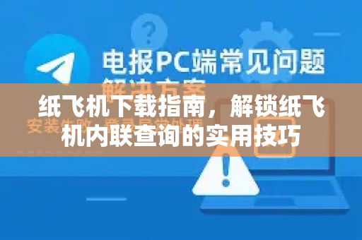 纸飞机下载指南，解锁纸飞机内联查询的实用技巧