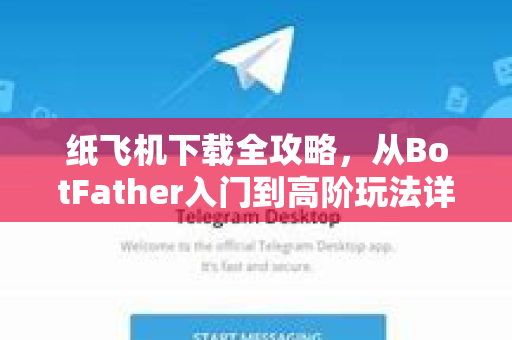 纸飞机下载全攻略，从BotFather入门到高阶玩法详解