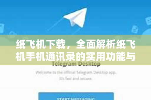 纸飞机下载，全面解析纸飞机手机通讯录的实用功能与安全指南